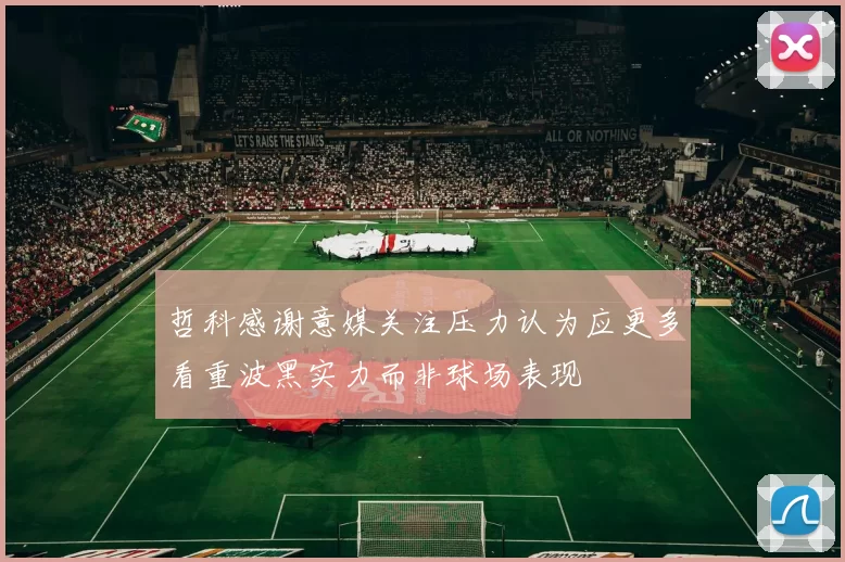 哲科感谢意媒关注压力认为应更多看重波黑实力而非球场表现